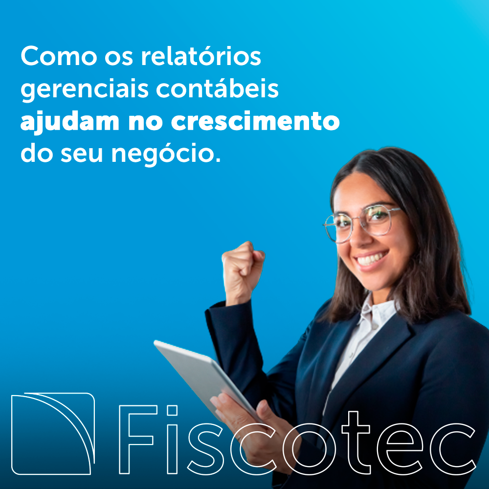 Como Os Relatórios Gerenciais Contábeis Auxiliam No Crescimento Do Seu Negócio Fiscotec 3138