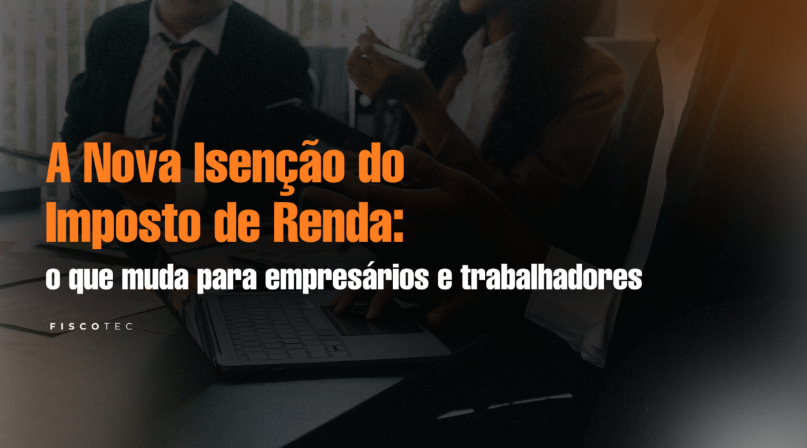 A Nova Isenção do Imposto de Renda explicada para empresários e trabalhadores